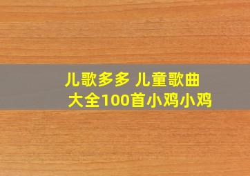 儿歌多多 儿童歌曲大全100首小鸡小鸡